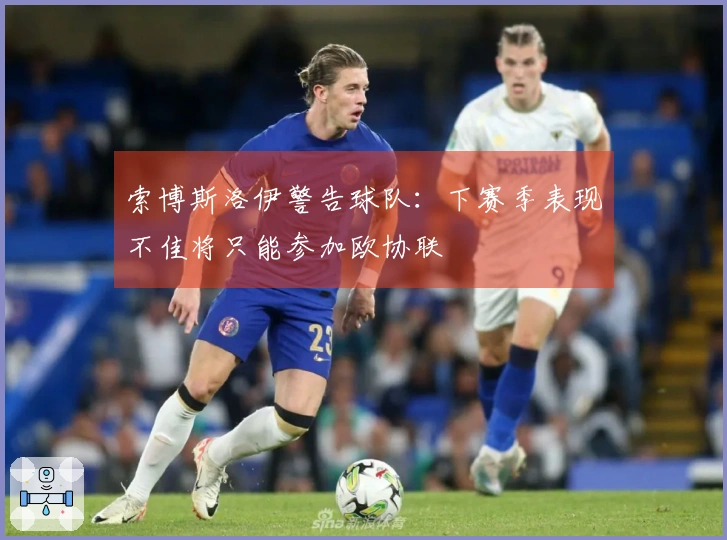 索博斯洛伊警告球队：下赛季表现不佳将只能参加欧协联