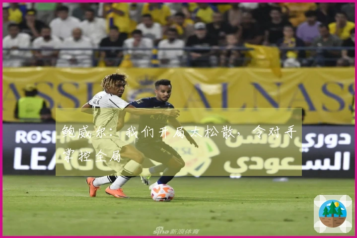 鲍威尔：我们开局太松散，令对手掌控全局