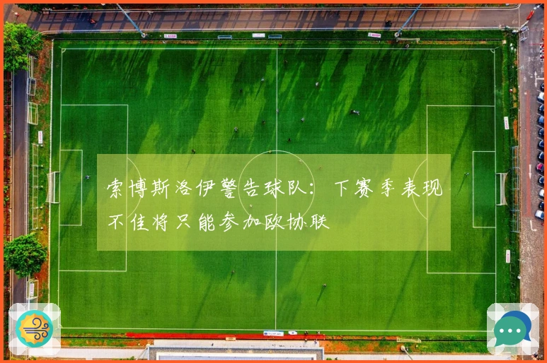 索博斯洛伊警告球队：下赛季表现不佳将只能参加欧协联