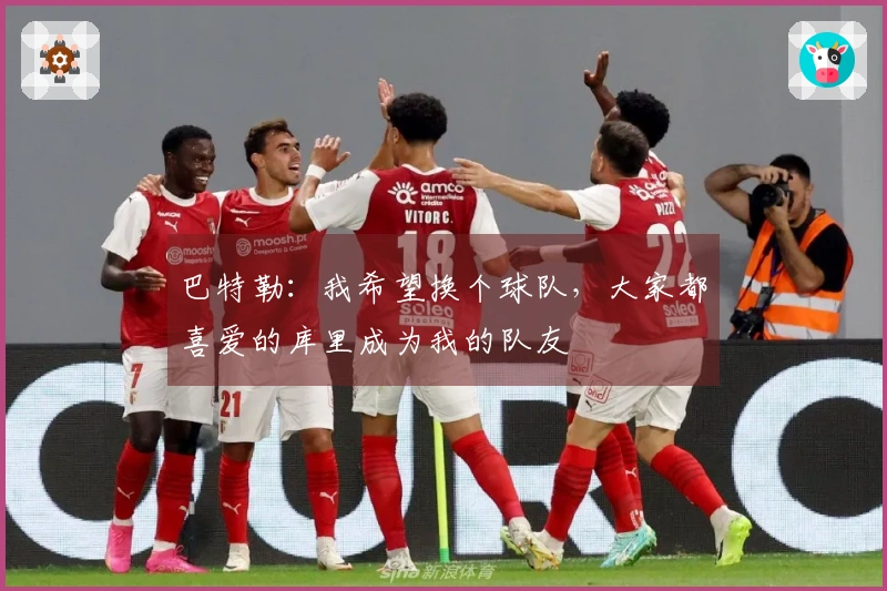 巴特勒：我希望换个球队，大家都喜爱的库里成为我的队友